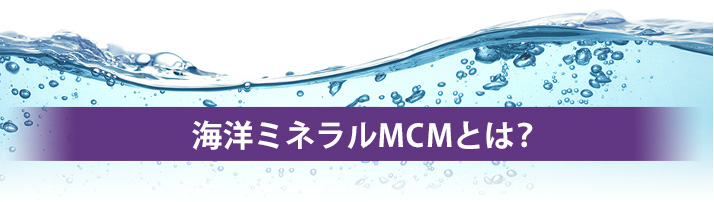 海洋ミネラルMCMとは？
